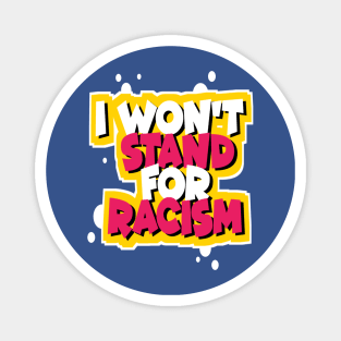 I WON'T STAND FOR RACISM Magnet